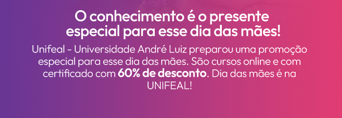 Unifeal - Universidade André Luiz preparou uma promoção especial para esse dia das mães. São cursos online e com certificado com 60% de desconto. Dia das mães é na UNIFEAL! 
